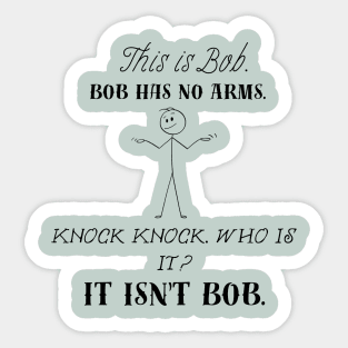 Bob Has No Arms. This is Bob. Knock Knock. Who is it? It isn't Bob. Sticker